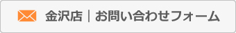 金沢店お問い合わせフォームへ