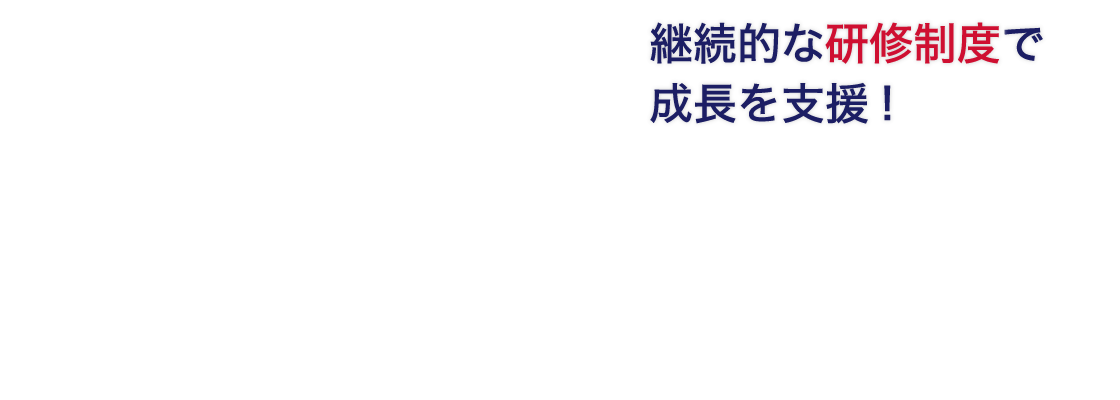 継続的な研修制度で成長を支援!