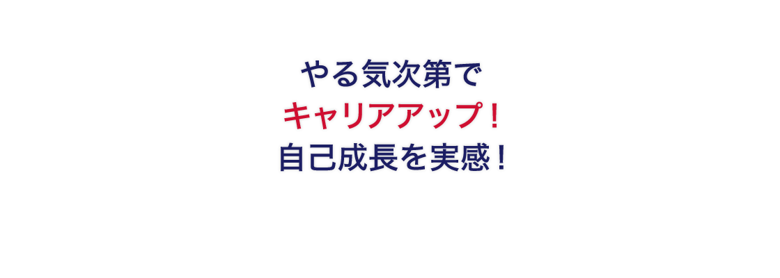 やる気次第でキャリアアップ！自己成長を実感！