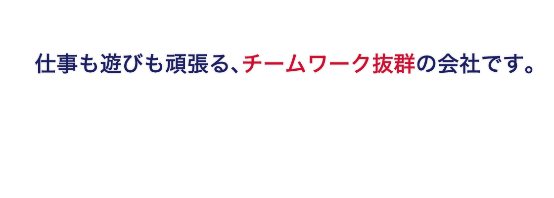 仕事も遊びも頑張る、チームワーク抜群の会社です。